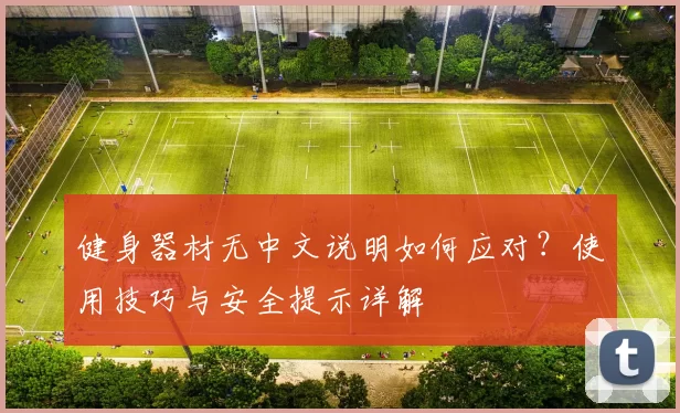 健身器材无中文说明如何应对?使用技巧与安全提示详解
