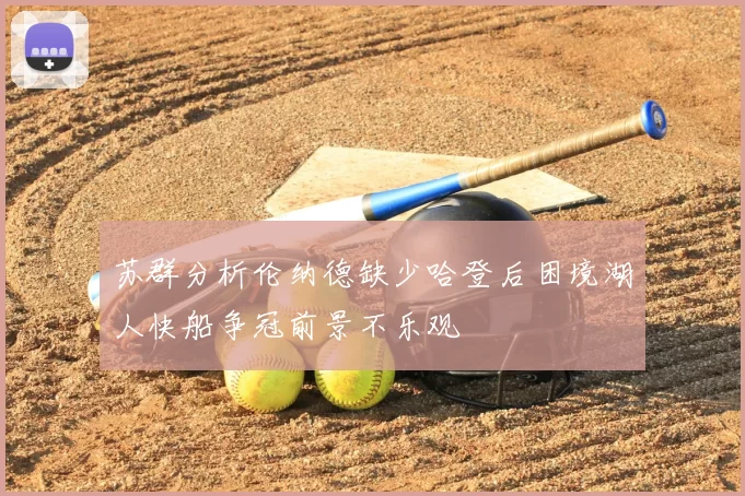 苏群分析伦纳德缺少哈登后困境湖人快船争冠前景不乐观