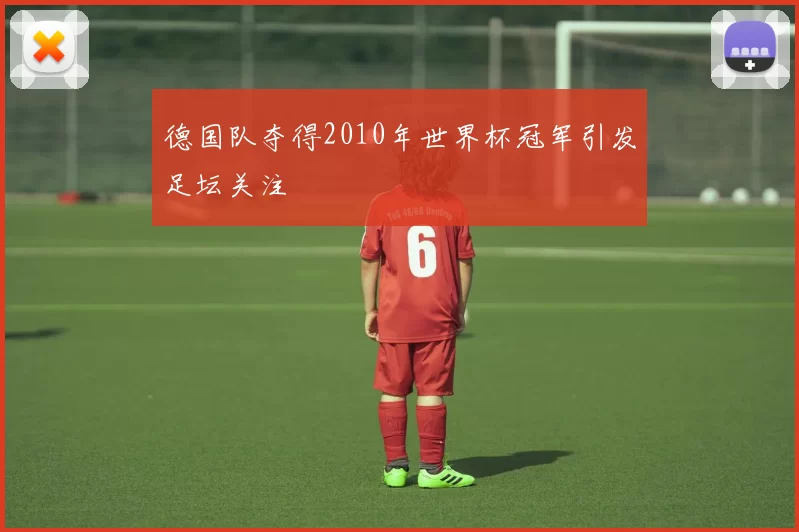 德国队夺得2010年世界杯冠军引发足坛关注