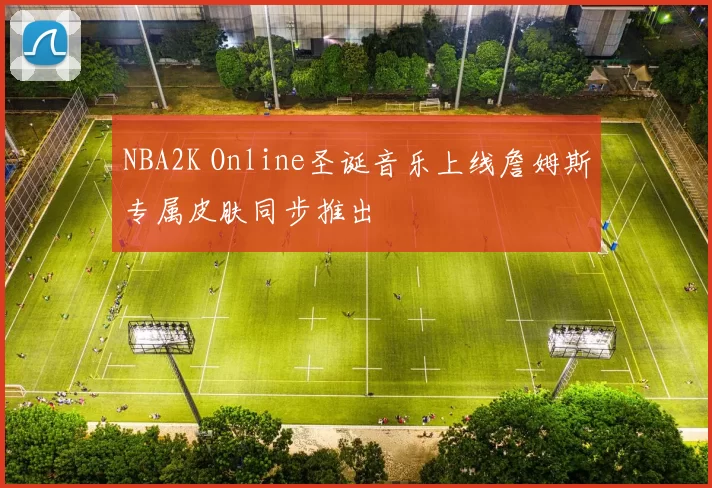 NBA2K Online圣诞音乐上线詹姆斯专属皮肤同步推出