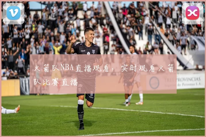火箭队NBA直播观看,实时观看火箭队比赛直播