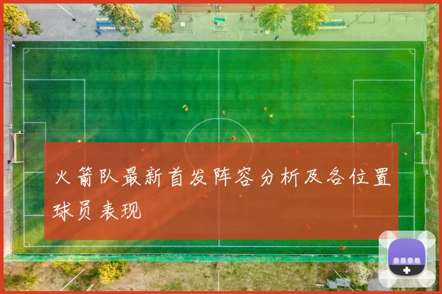 火箭队最新首发阵容分析及各位置球员表现