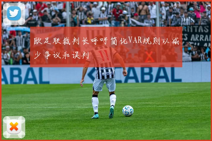 欧足联裁判长呼吁简化VAR规则以减少争议和误判