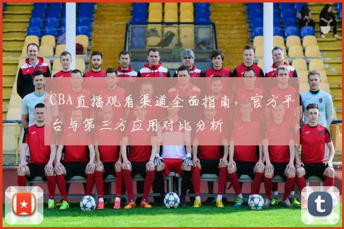 CBA直播观看渠道全面指南,官方平台与第三方应用对比分析
