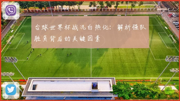 台球世界杯战况白热化:解析强队胜负背后的关键因素