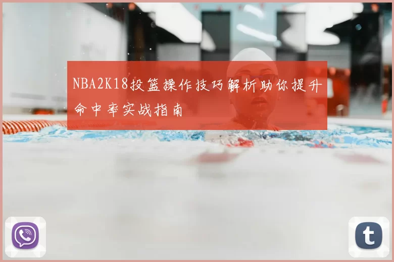 NBA2K18投篮操作技巧解析助你提升命中率实战指南