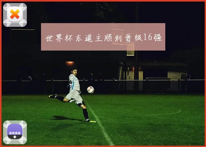 世界杯东道主顺利晋级16强