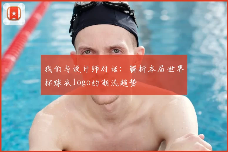 我们与设计师对话:解析本届世界杯球衣logo的潮流趋势