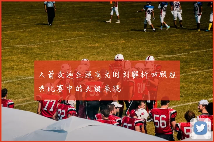 火箭麦迪生涯高光时刻解析回顾经典比赛中的关键表现