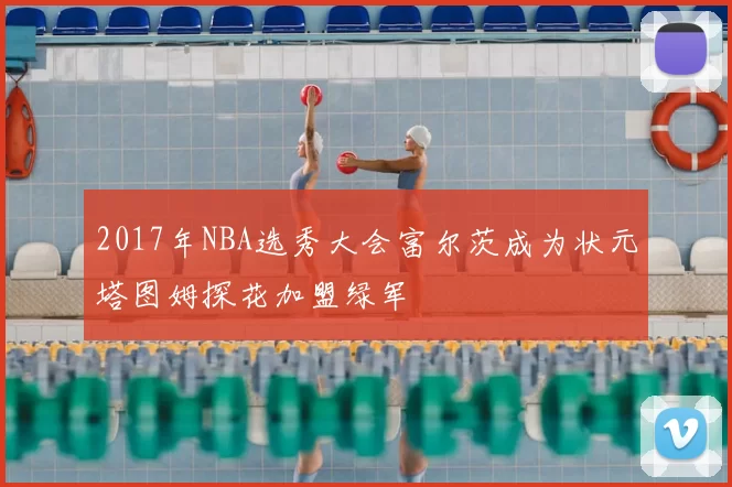 2017年NBA选秀大会富尔茨成为状元塔图姆探花加盟绿军