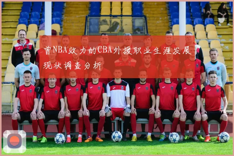 曾NBA效力的CBA外援职业生涯发展现状调查分析