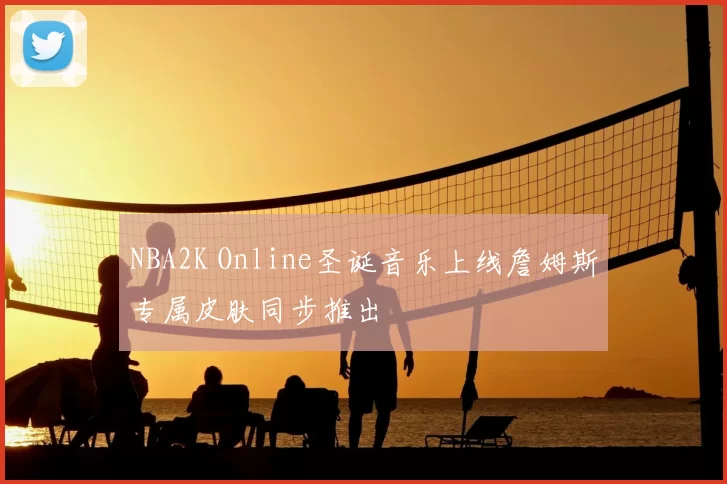 NBA2K Online圣诞音乐上线詹姆斯专属皮肤同步推出