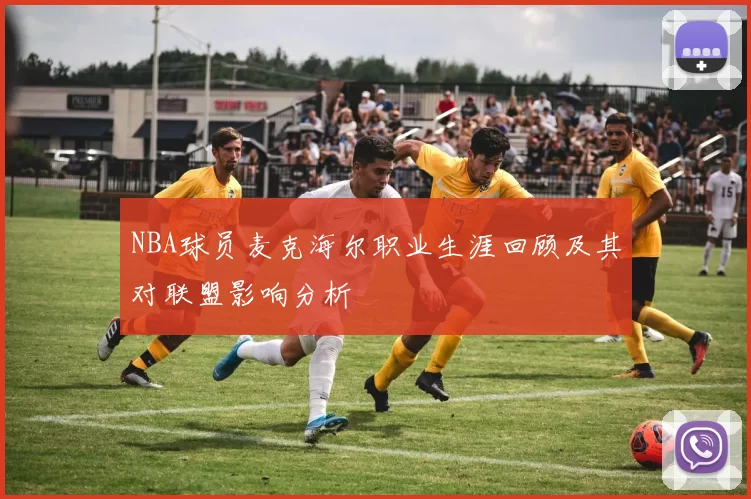 NBA球员麦克海尔职业生涯回顾及其对联盟影响分析