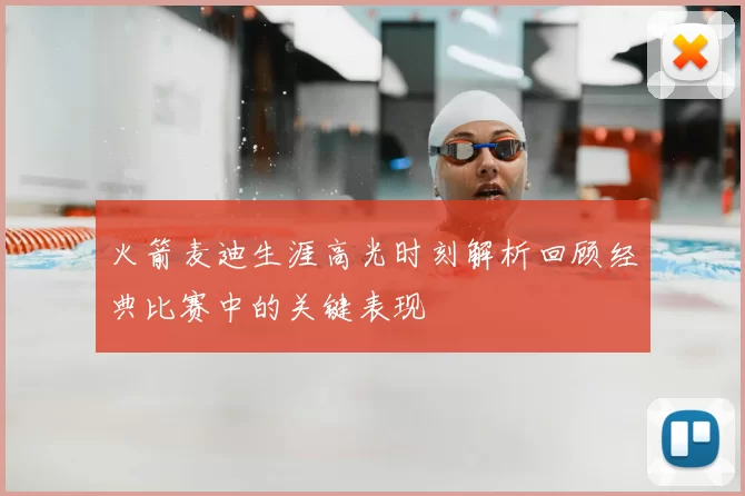 火箭麦迪生涯高光时刻解析回顾经典比赛中的关键表现